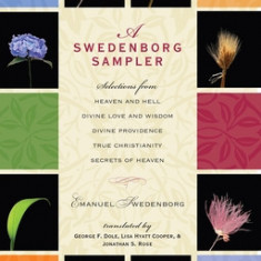 A Swedenborg Sampler: Selections from Heaven and Hell, Divine Love and Wisdom, Divine Providence, True Christianity, Secrets of Heaven