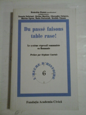DU PASSE FAISONS TABLE RASE! Le systeme repressif communiste en Roumanie - Romulus RUSAN coordinateur foto