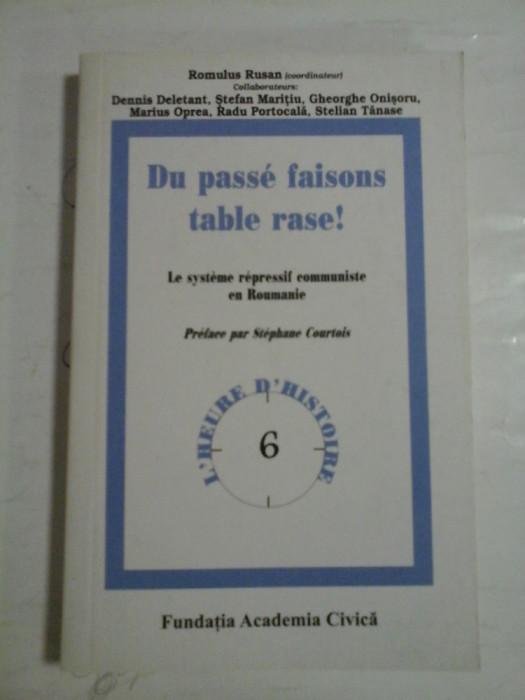 DU PASSE FAISONS TABLE RASE! Le systeme repressif communiste en Roumanie - Romulus RUSAN coordinateur