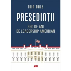 Presedintii ? 250 de ani de leadership politic american Iain Campbell Dale