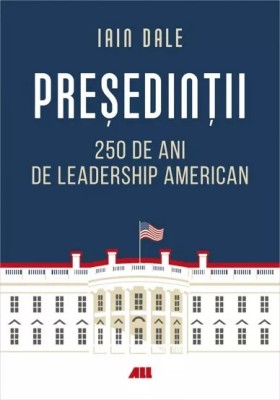 Presedintii ? 250 de ani de leadership politic american Iain Campbell Dale foto