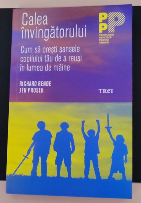 Calea &icirc;nvingătorului. Cum să crești șansele copilului tău de a reuși &icirc;n lumea de m&acirc;ine /Richard Rende, Jen Prosek