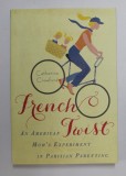 FRENCH TWIST by CATHERINE CRAWFORD , AN AMERICAN MOM &#039;S EXPERIMENT IN PARISIAN PARENTING , 2013