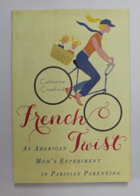 FRENCH TWIST by CATHERINE CRAWFORD , AN AMERICAN MOM &amp;#039;S EXPERIMENT IN PARISIAN PARENTING , 2013 foto