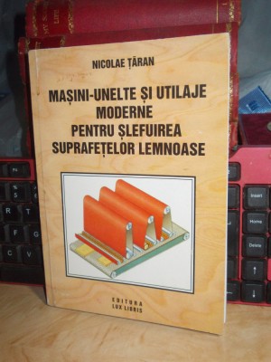 NICOLAE TARAN - MASINI-UNELTE MODERNE PT. SLEFUIREA SUPRAFETELOR LEMNOASE ,2000* foto