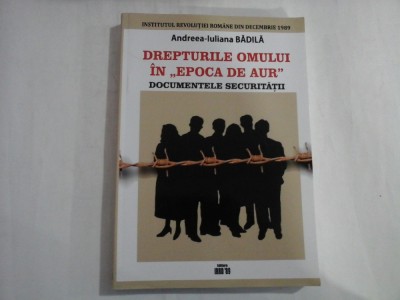 DREPTURILE OMULUI IN ,,EPOCA DE AUR&amp;quot; - DOCUMENTELE SECURITATII - ANDREEA-IULIANA BADILA foto