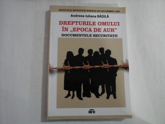 DREPTURILE OMULUI IN ,,EPOCA DE AUR&quot; - DOCUMENTELE SECURITATII - ANDREEA-IULIANA BADILA