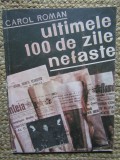 Ultimele 100 de zile nefaste &ndash; Carol Roman - Carte Istorie