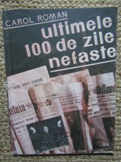 Ultimele 100 de zile nefaste &ndash; Carol Roman - Carte Istorie