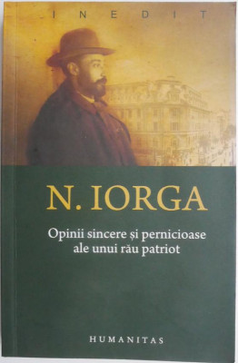 Opinii sincere si pernicioase ale unui rau patriot &amp;ndash; N. Iorga foto