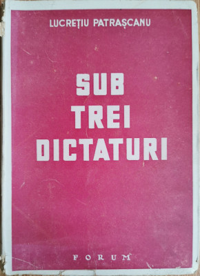 Sub trei dictaturi - Lucretiu Patrascanu foto