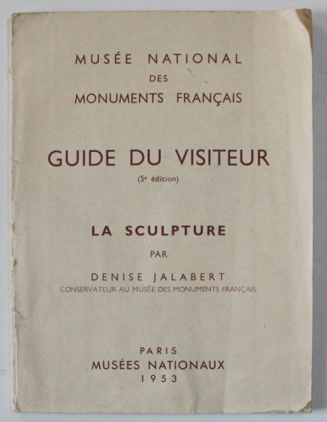 MUSEE NATIONAL DES MONUMENTS FRANCAIS , GUIDE DU VISITEUR - LA SCULPTURE par DENISE JALABERT , 1953