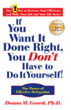 If You Want It Done Right, You Don&#039;t Have to Do It Yourself!: The Power of Effective Delegation