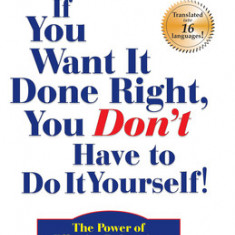 If You Want It Done Right, You Don't Have to Do It Yourself!: The Power of Effective Delegation