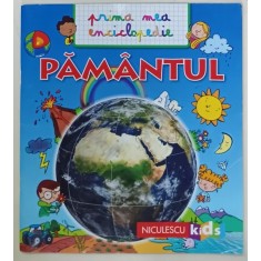 PRIMA MEA ENCICLOPEDIE : PAMANTUL , de EMMANUELLE KECIR - LEPETIT , ilustratii de BENEDETTA GIAUFRET si ENRICA RUSINA , 2019