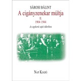 A cig&aacute;nyzenekar m&uacute;ltja II. 1904-1944 - Az egykor&uacute; sajt&oacute; t&uuml;kr&eacute;ben - S&aacute;rosi B&aacute;lint