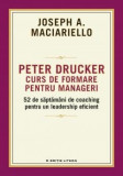 Peter Drucker. Curs de formare pentru manageri. 52 de saptamani de coaching pentru un leadership eficient &ndash; Joseph A. Maciariello (putin uzata)