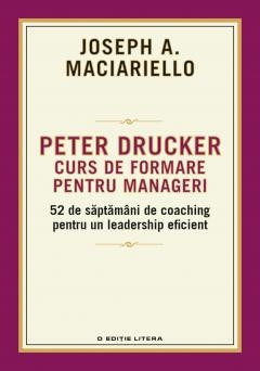 Peter Drucker. Curs de formare pentru manageri. 52 de saptamani de coaching pentru un leadership eficient &amp;ndash; Joseph A. Maciariello foto