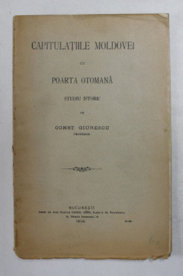 Capitulatiile Moldovei cu Poarta Otomana, Studiu Istoric de Const. Giurescu - Bucuresti, 1908 foto