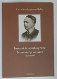 ALEXANDRU LUPEANU - MELIN , INCEPUT DE AUTOBIOGRAFIE , INSEMNARI SI AMINTIRI , DOCUMENTE , editie ingrijita de ION BUZASI si FLORIN GHEORGHIU , 2012
