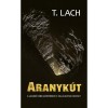 Aranyk&uacute;t - A legm&eacute;lyebb g&ouml;d&ouml;rben is tal&aacute;lhatsz kincset - T. Lach