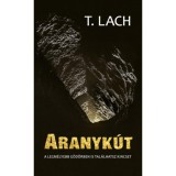 Aranyk&uacute;t - A legm&eacute;lyebb g&ouml;d&ouml;rben is tal&aacute;lhatsz kincset - T. Lach