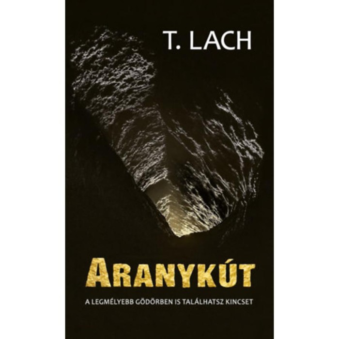 Aranyk&uacute;t - A legm&eacute;lyebb g&ouml;d&ouml;rben is tal&aacute;lhatsz kincset - T. Lach