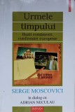 URMELE TIMPULUI. ILUZII ROMANESTI, CONFIRMARI EUROPENE-SERGE MOSCOVICI IN DIALOG CU ADRIAN NECULAU-350388