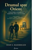 Drumul spre Orient. Calatoria liderului masonic de la EU la NOI - Ioan S. Maximilian