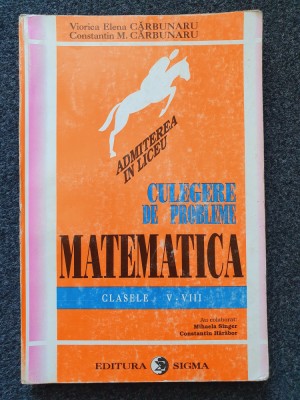 CULEGERE DE PROBLEME MATEMATICA CLASELE V-VIII ADMITERE LICEU - Carbunaru foto