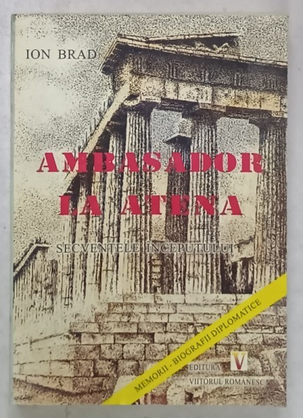AMBASADOR LA ATENA de ION BRAD , SECVENTELE INCEPUTULUI , 2001 , DEDICATIE *