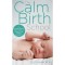 The Calm Birth Method: Your Complete Guide to a Positive Hypnobirthing Experience