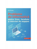 Probleme de informatică pentru liceu, facultate și interviuri de angajare - Paperback brosat - Dan Pracsiu - Paralela 45 educațional, Informatica