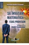 Sa invatam matematica fara profesor - Clasa 10 - Gheorghe Adalbert Schneider