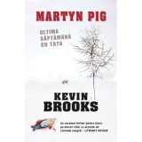 Martyn Pig. Ultima saptamana cu tata - Kevin Brooks