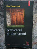 Olga Tokarczuk - Straveacul si alte vremi (Biblioteca Polirom)