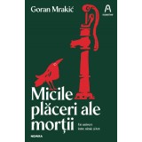 Micile plăceri ale morții - Goran Mrakić