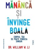 Mananca si invinge boala. Corpul tau se poate vindeca singur/William W. Li