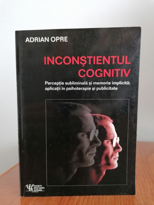 Adrian Opre, Inconștientul cognitiv. Percepție subliminală și memorie implicită; aplicații &icirc;n psihoterapie și publicitate