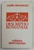 Descriptio Romaniae - Vasile Nicorovici, 1982, Editura Sport-Turism, Coperta Cartonata