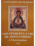 Les fetes et la vie de Jesus-Christ, vol. 1 - l&amp;#039;Incarnation (Editia: 1985)