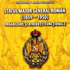 Statul Major General Roman (1859-1950). Organizare si atributii functionale - Ion Giurca