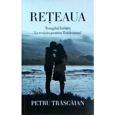 Petru Trascaian - Reteaua. Templul iubirii va rezista pentru totdeauna