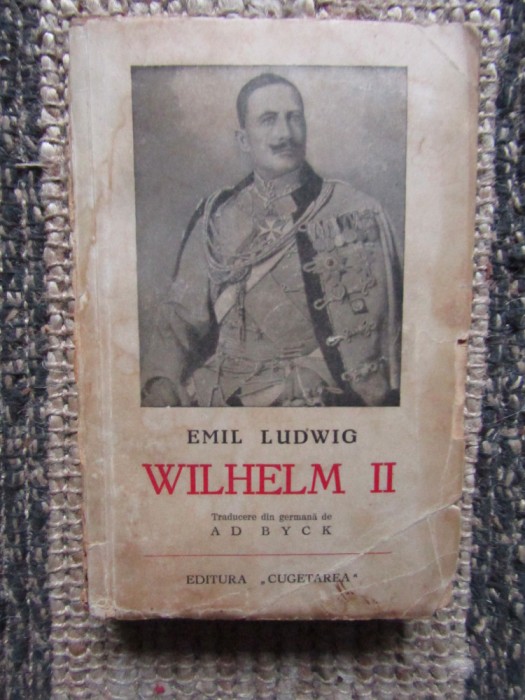 Emil Ludwig / Viata imparatului Wilhelm II al Germaniei (editie interbelica)