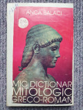 Anca Balaci - Mic dictionar mitologic greco-roman (1997), 280 pag