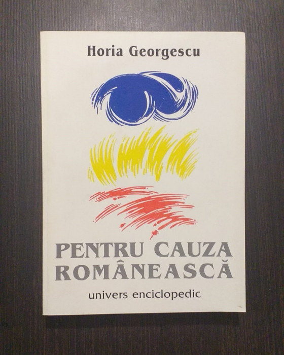 PENTRU CAUZA ROMANEASCA - SCRIERI DIN EXIL - HORIA GEORGESCU