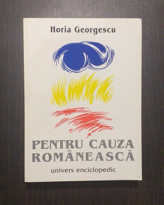 PENTRU CAUZA ROMANEASCA - SCRIERI DIN EXIL - HORIA GEORGESCU