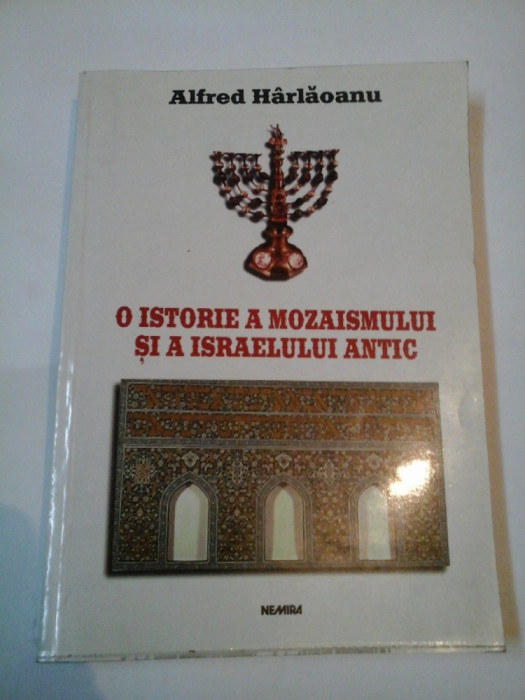 O ISTORIE A MOZAISMULUI SI A ISRAELULUI ANTIC - ALFRED HARLAOANU