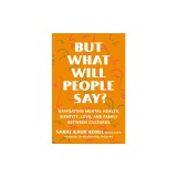 But What Will People Say?: Navigating Mental Health, Identity, Love, and Family Between Cultures