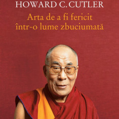 Arta de a fi fericit intr-o lume zbuciumata | Dalai Lama, Howard C. Cutler